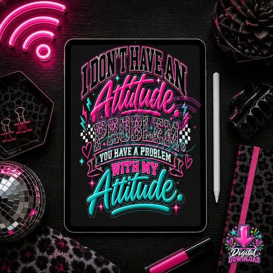 I Don't Have An Attitude Digital Design