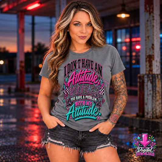 I Don't Have An Attitude Digital Design