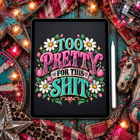 Too Pretty For This Sh*t Floral Digital Design