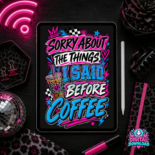 Sorry About All The Things I Said Before Coffee Digital Design