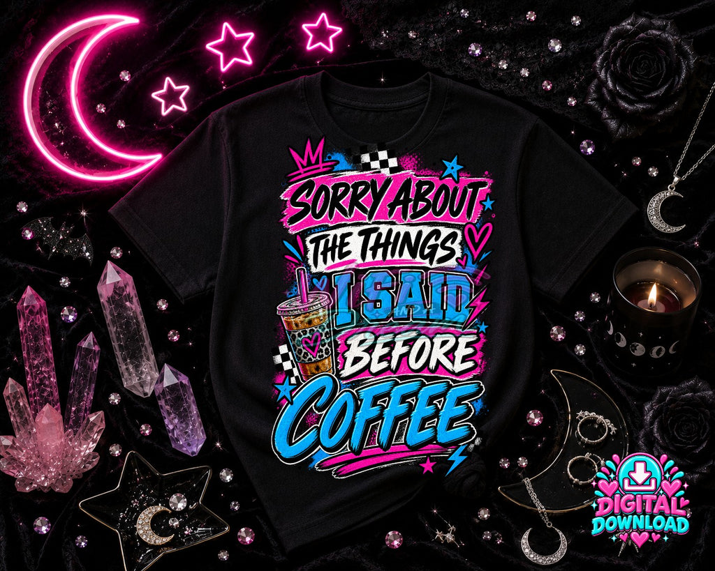 Sorry About All The Things I Said Before Coffee Digital Design